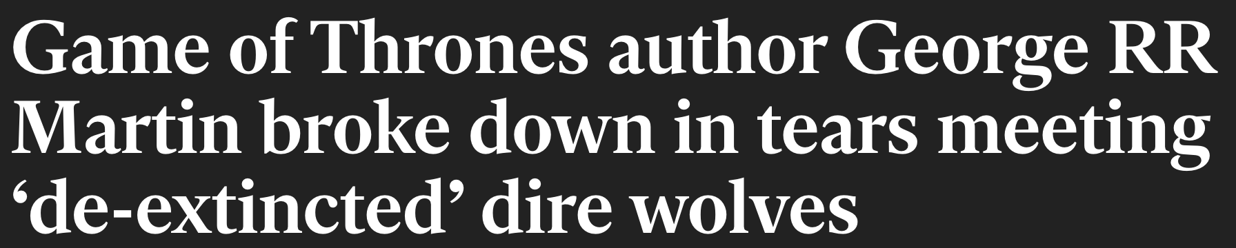"Game of Thrones author George RR Martin broke down in tears meeting ‘de-extincted’ dire wolves"