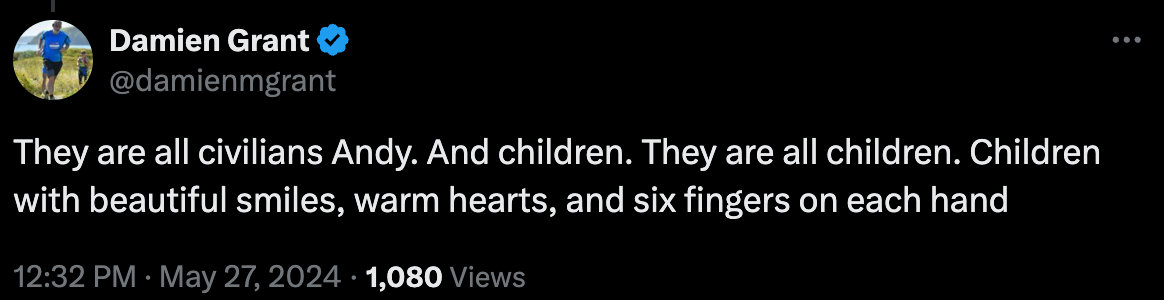 "They are all civilians Andy. And children. They are all children. Children with beautiful smiles, warm hearts, and six fingers on each hand"