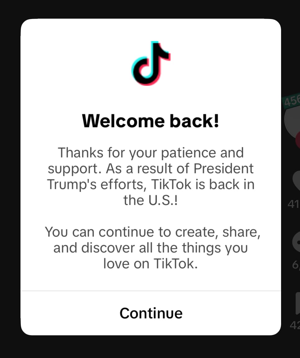 "Welcome back! Thanks for your patience and support. As a result of President Trump's efforts, TikTok is back in the U.S.! You can continue to create, share, and discover all the things you love on TikTok."