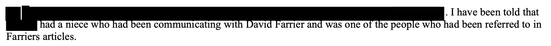 I have been told that xxx had a niece who had been communicating with David Farrier and was one of the people who had been referred to in Farriers articles.