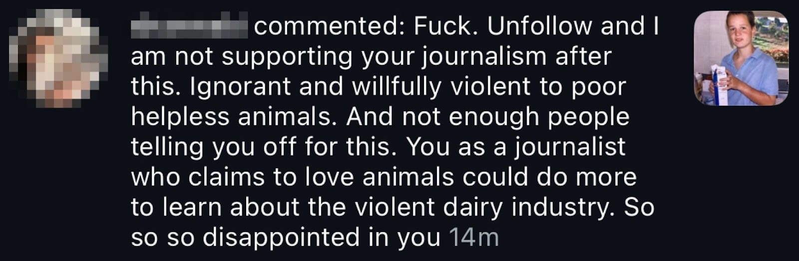"Fuck - unfollowing you and your journalism. Ignorant and wilfully violence towards animals"