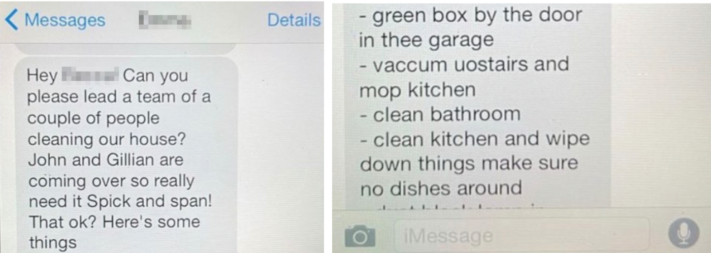 “Hey can you please lead a team of a couple of people cleaning our house? John and Gillian are coming over so really need it spick and span!”
