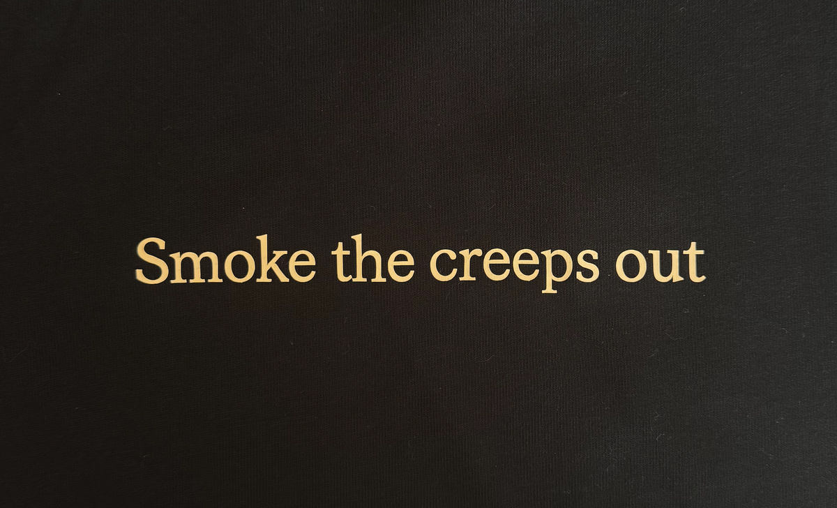 "Smoke the creeps ou