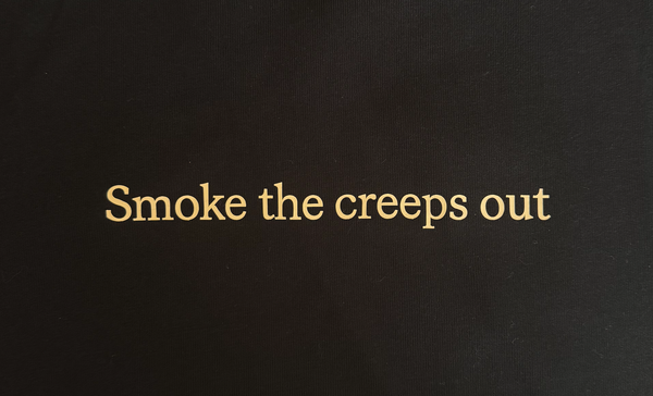 "Smoke the creeps ou