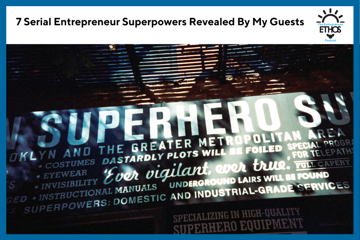 7 Serial Entrepreneur Superpowers Revealed By My Guests