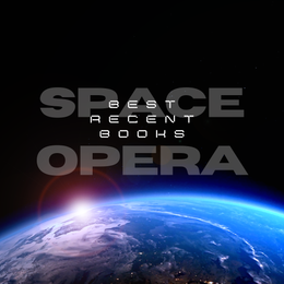 Take a Trip to Outer Space! Here Are The Best Recent Space Opera Books You Can't-Miss!