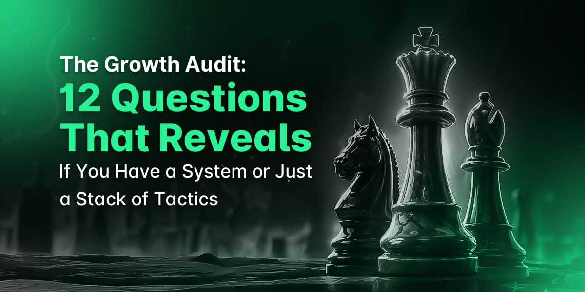 The Growth Audit: 12 Questions That Reveal If You Have a System or Just a Stack of Tactics