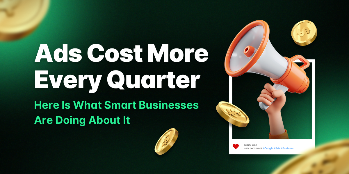 Your Ads Are Costing More Every Quarter. Here Is What Smart Businesses Are Doing About It