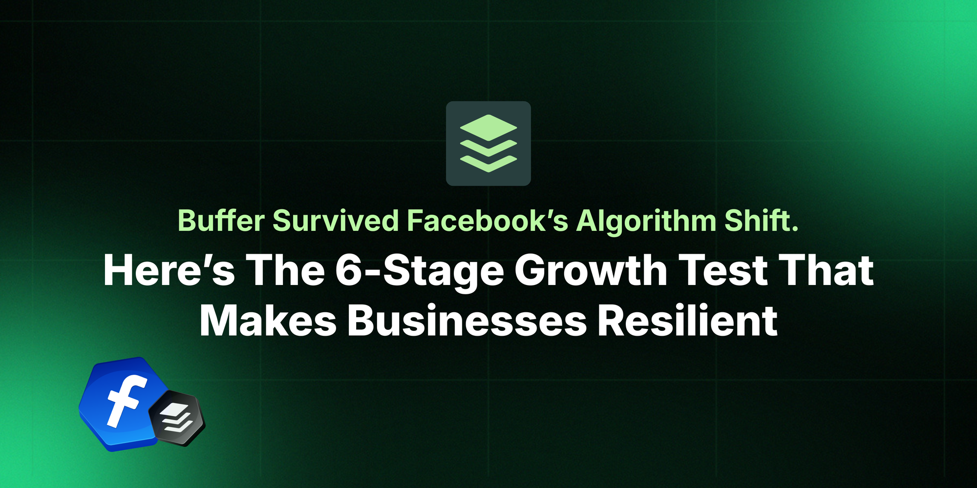 Buffer Survived Facebook’s Algorithm Shift. Here’s The 6-Stage Growth Test That Makes Businesses Resilient