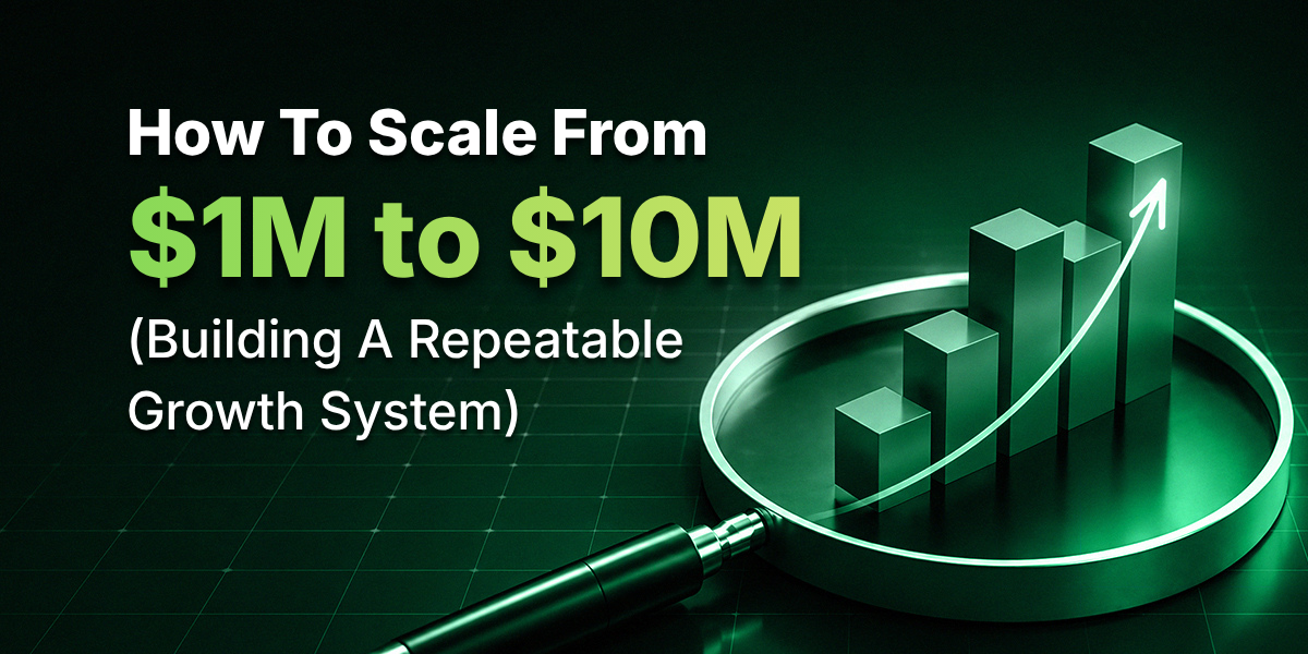 How to Scale From $1M to $10M: Building a Repeatable Growth System