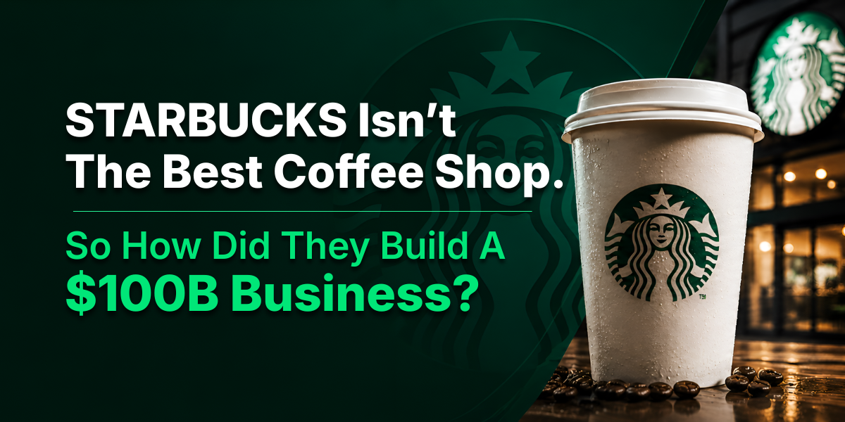 Starbucks Isn’t the Best Coffee Shop. So How Did They Build A $100B Business? (Copy)