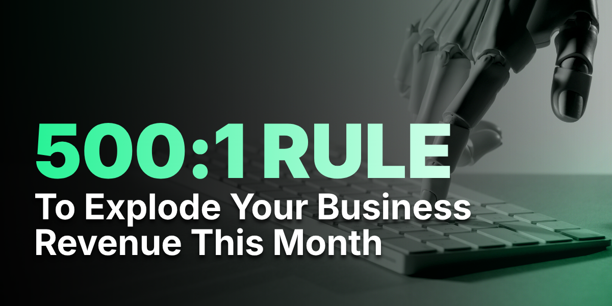 Try This 500:1 Rule To Explode Your Business Revenue This Month