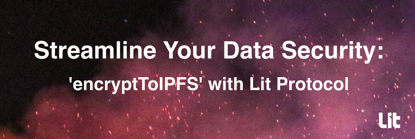 Streamline Your Data Security: 'encryptToIPFS' with Lit Protocol