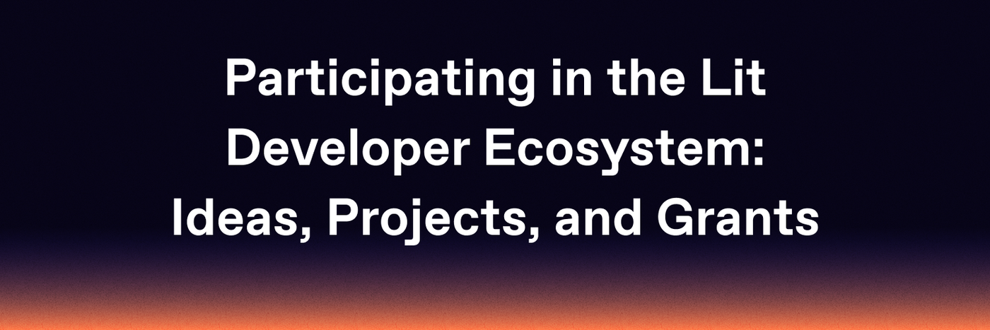 Participating in the Lit Developer Ecosystem: Ideas, Projects, and Grants