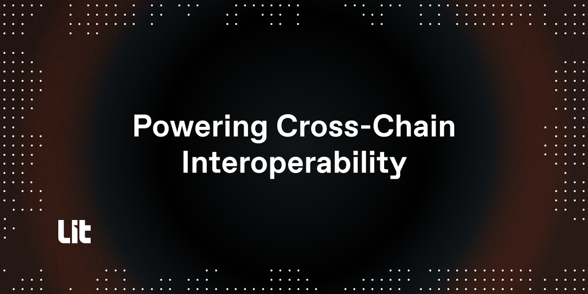 Powering Cross-Chain Interoperability with Lit Protocol