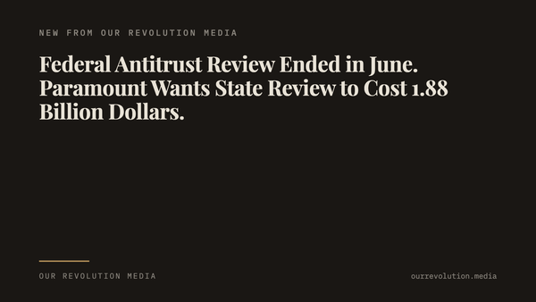 Our Revolution Media title card reading: Federal Antitrust Review Ended in June. Paramount Wants State Review to Cost 1.88 Billion Dollars.