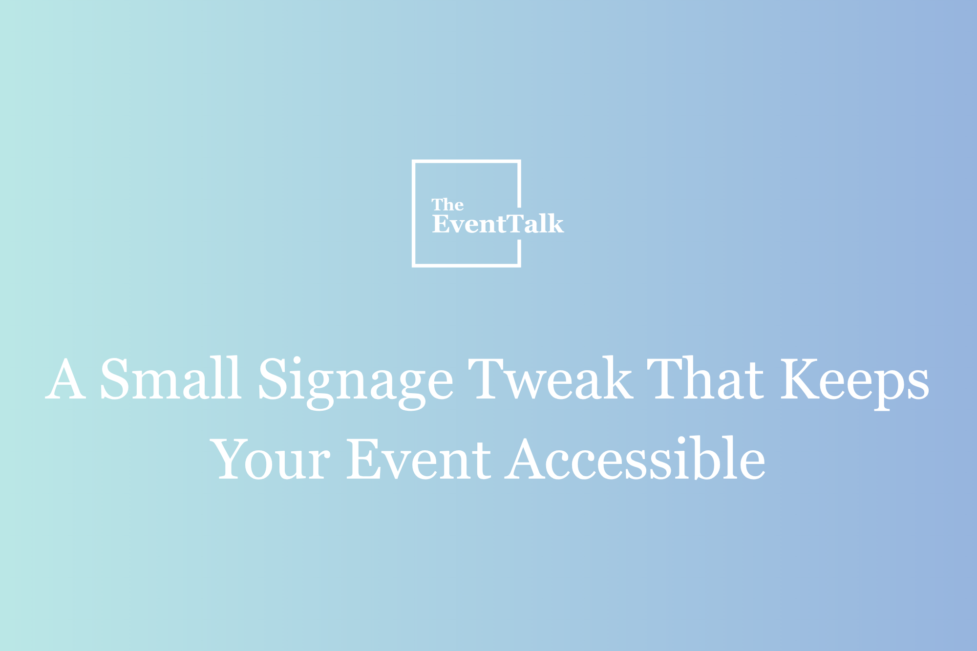 A Small Signage Tweak That Keeps Your Event Accessible