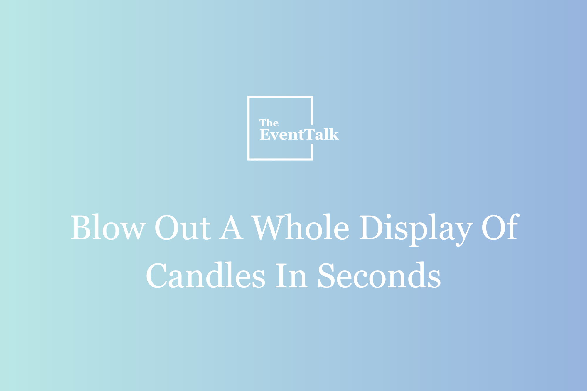 Blow Out A Whole Display Of Candles In Seconds