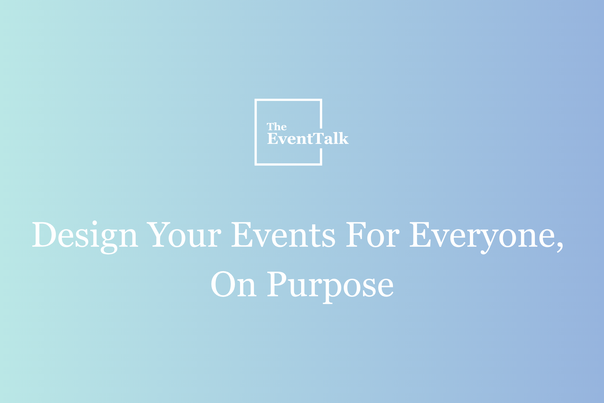Design Your Events For Everyone, On Purpose