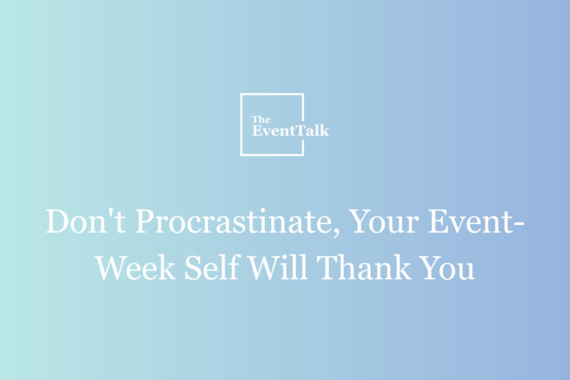 Don't Procrastinate, Your Event-Week Self Will Thank You