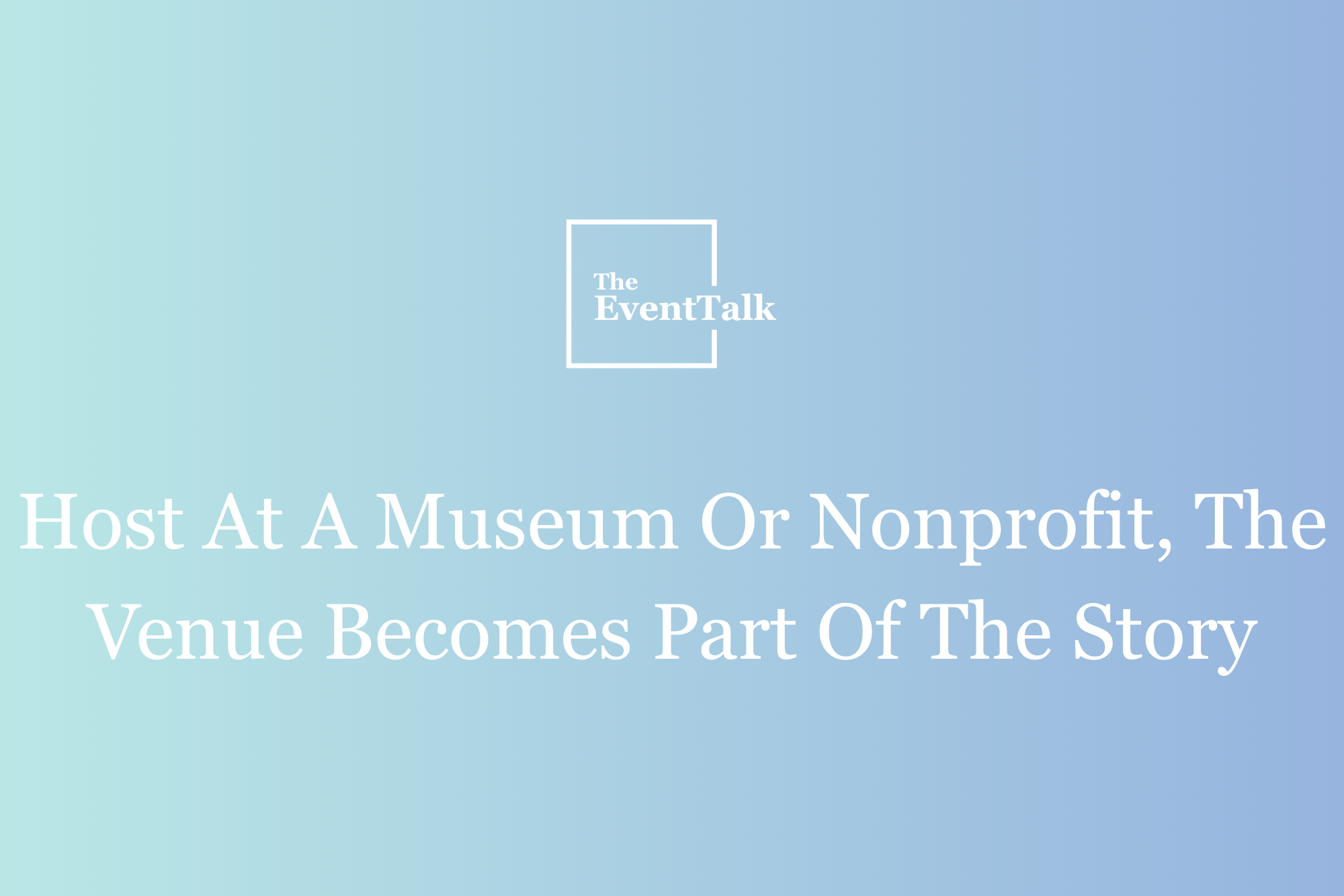 Host At A Museum Or Nonprofit, The Venue Becomes Part Of The Story