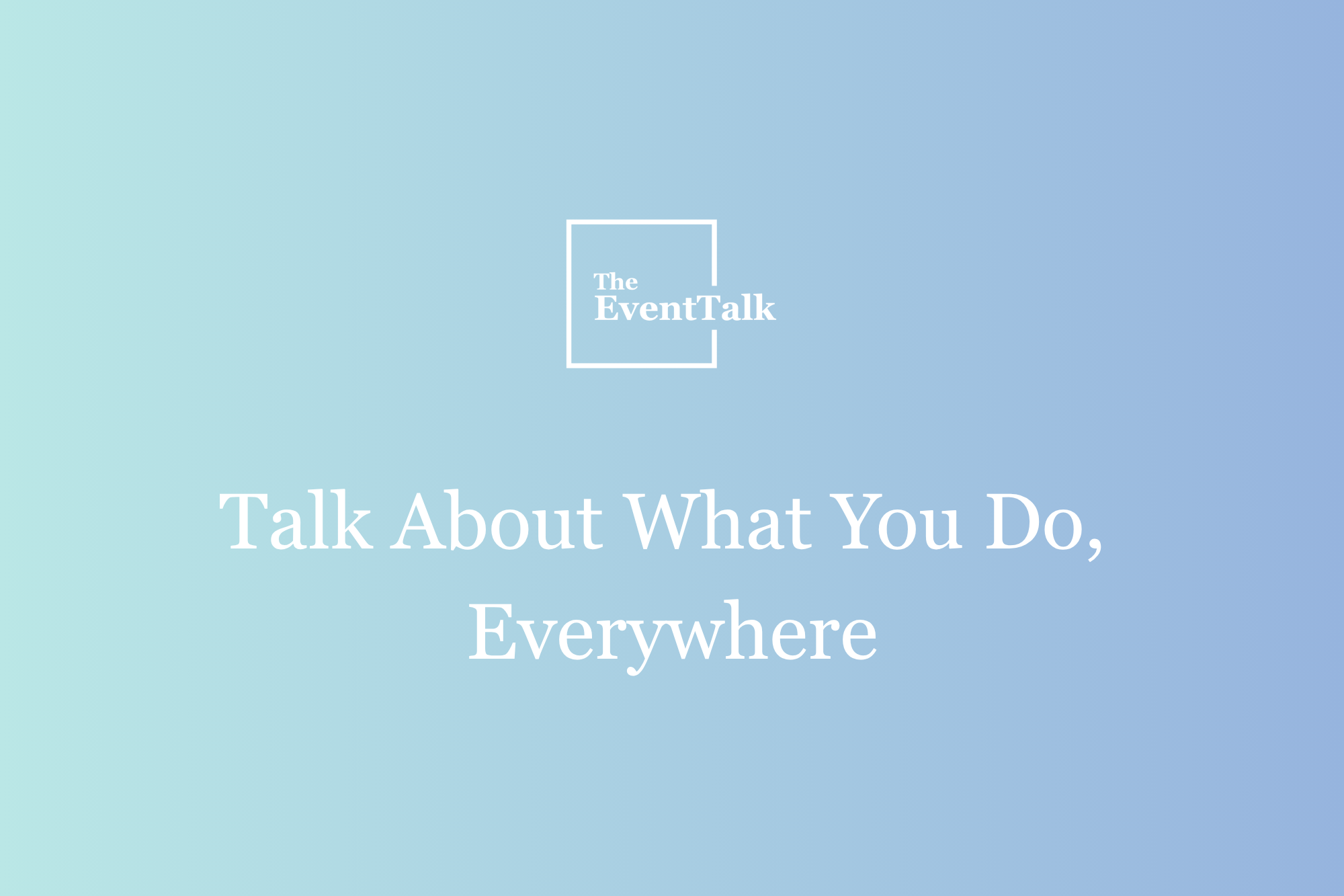 Talk About What You Do, Everywhere