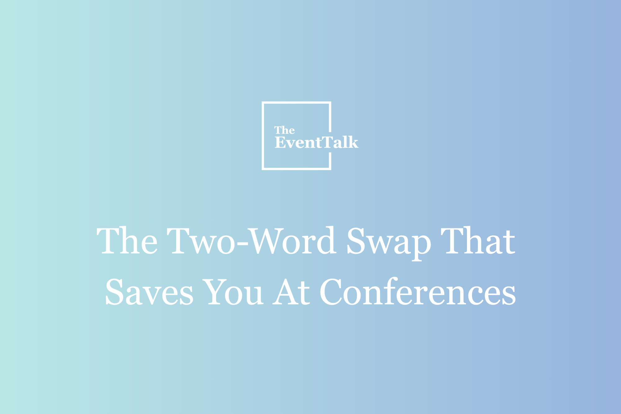 The Two-Word Swap That Saves You At Conferences