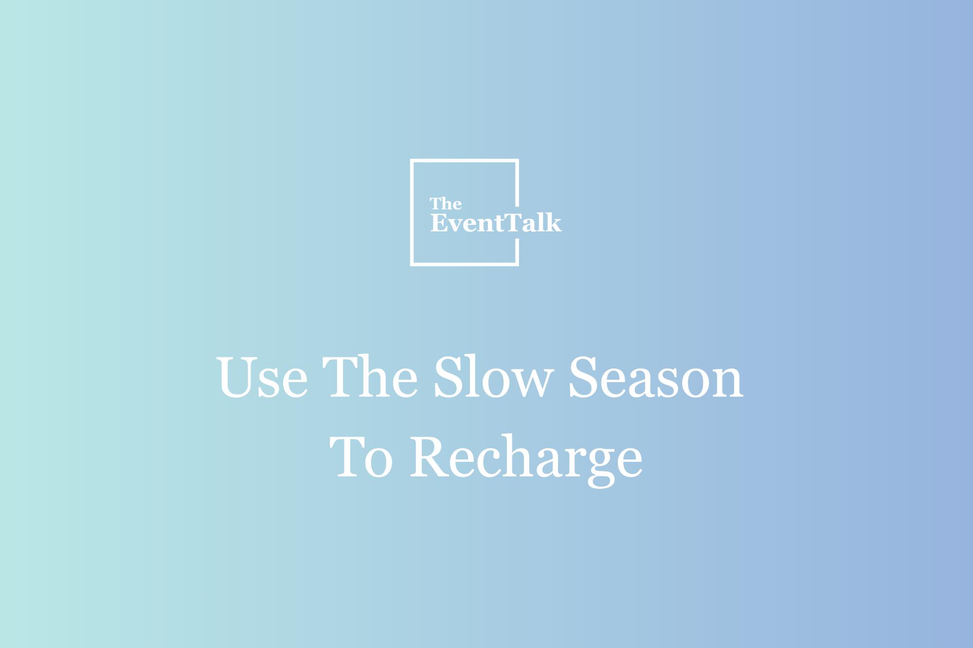 Use The Slow Season To Recharge