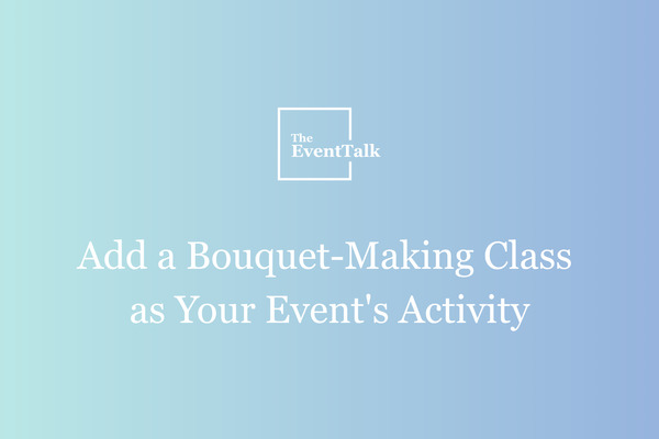 Add A Bouquet-Making Class As Your Event's Activity