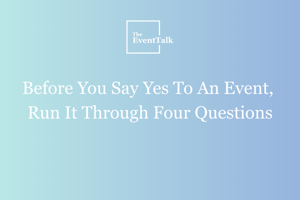 Before You Say Yes To An Event, Run It Through Four Questions
