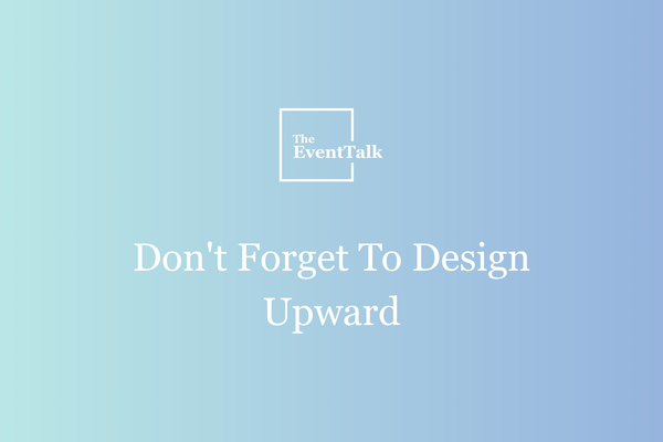Don't Forget To Design Upward