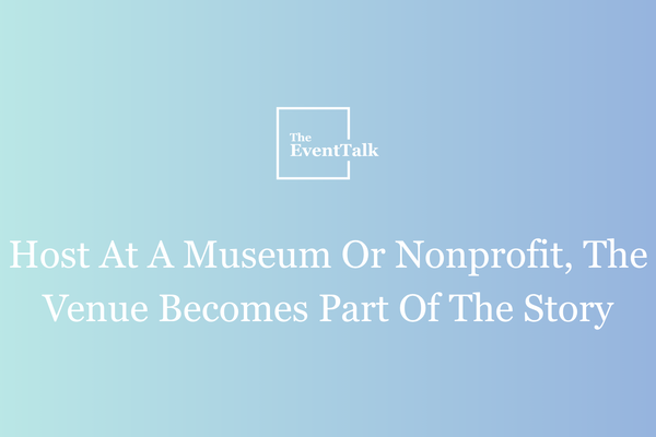 Host At A Museum Or Nonprofit, The Venue Becomes Part Of The Story