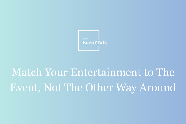 Match Your Entertainment To The Event, Not The Other Way Around