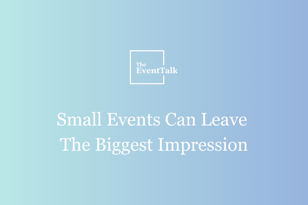 Small Events Can Leave The Biggest Impression
