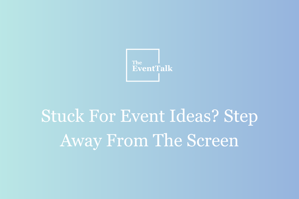 Stuck For Event Ideas? Step Away From The Screen