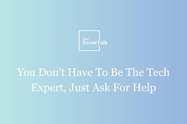 You Don't Have To Be The Tech Expert, Just Ask For Help