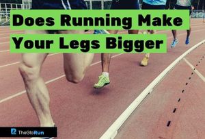 Does Running Make Your Legs Bigger? The Right Answer for You