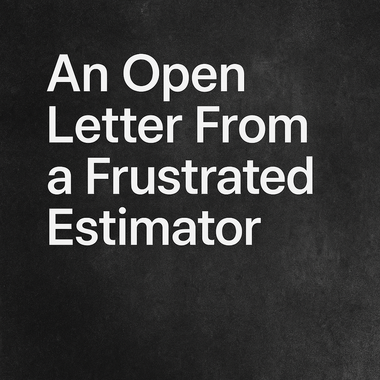 An Open Letter From A Frustrated Estimator