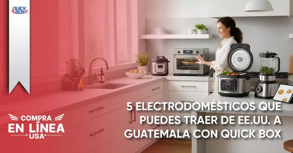 5 electrodomésticos que puedes traer de EE.UU. a Guatemala con Quick Box USA