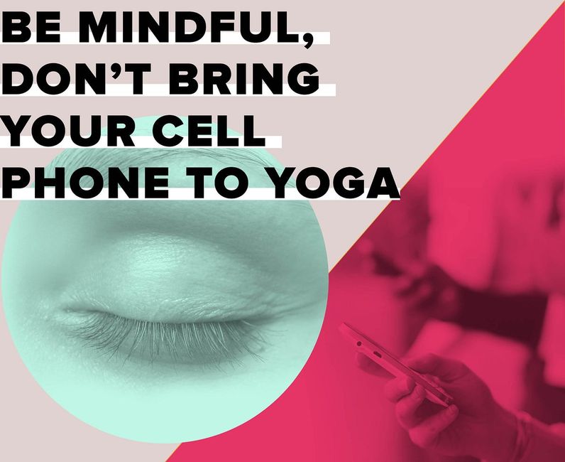Be Mindful, Don’t Bring Your Cell Phone to Yoga