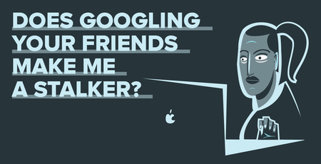 Image of: Does Googling Your Friends Make Me a Stalker?