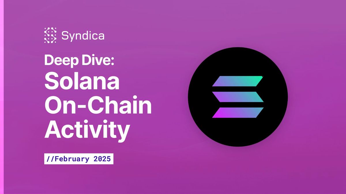 Deep Dive: Solana Onchain Activity - February 2025