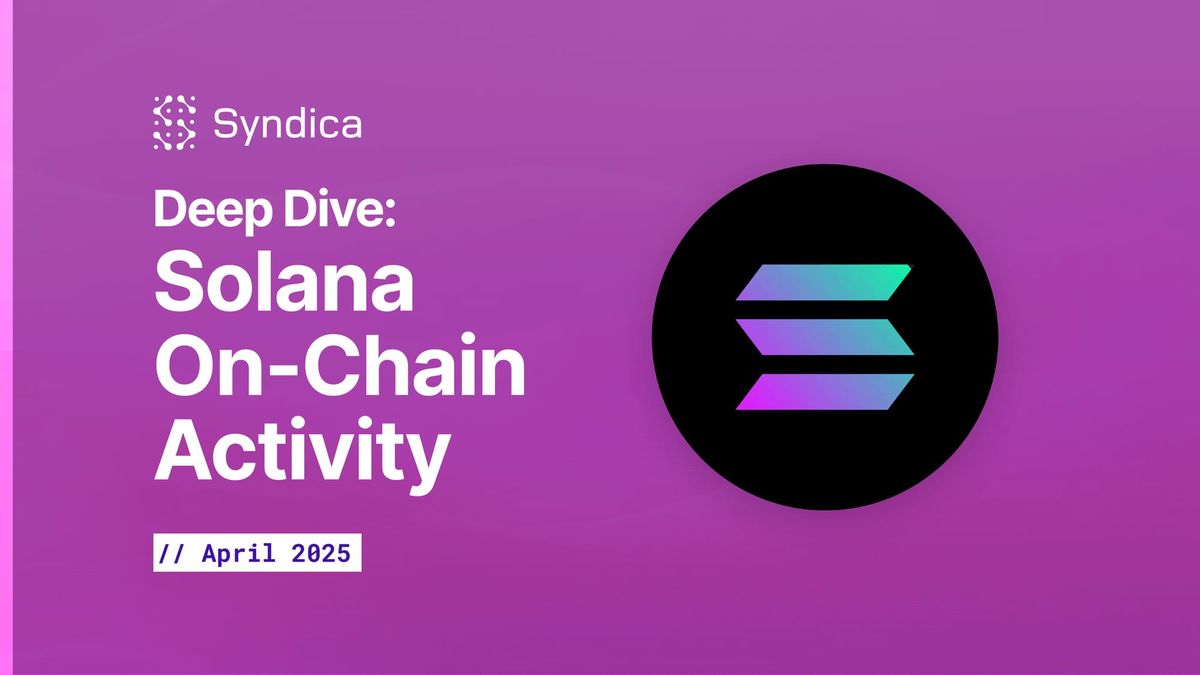 Deep Dive: Solana Onchain Activity - April 2025