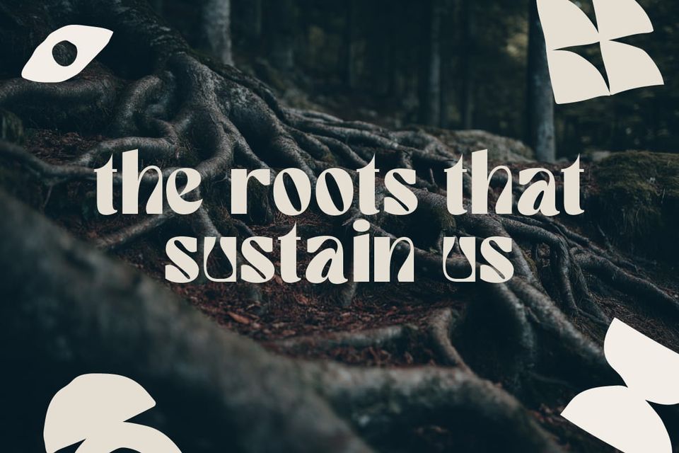 The roots that sustain us