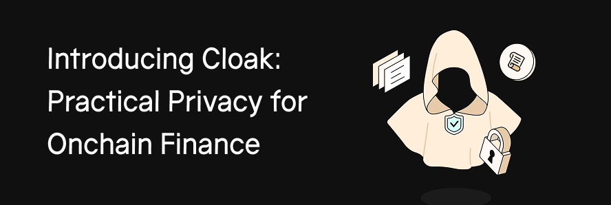 Introducing Cloak: Practical Privacy for Onchain Finance