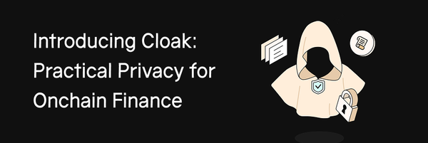 Introducing Cloak: Practical Privacy for Onchain Finance
