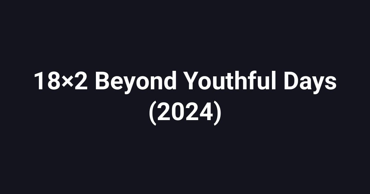 18×2 Beyond Youthful Days (2024)