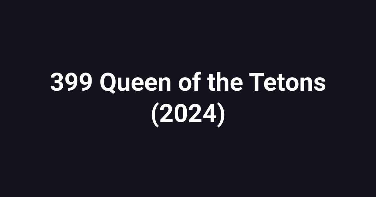 399 Queen of the Tetons (2024)