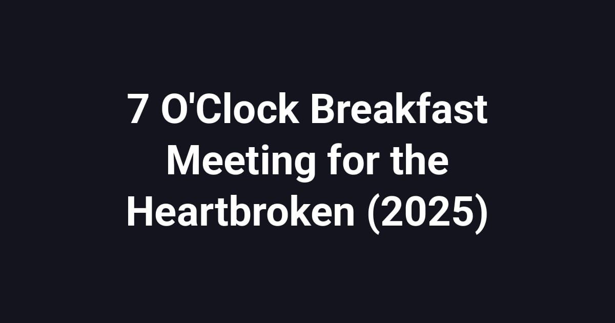 7 O'Clock Breakfast Meeting for the Heartbroken (2025)