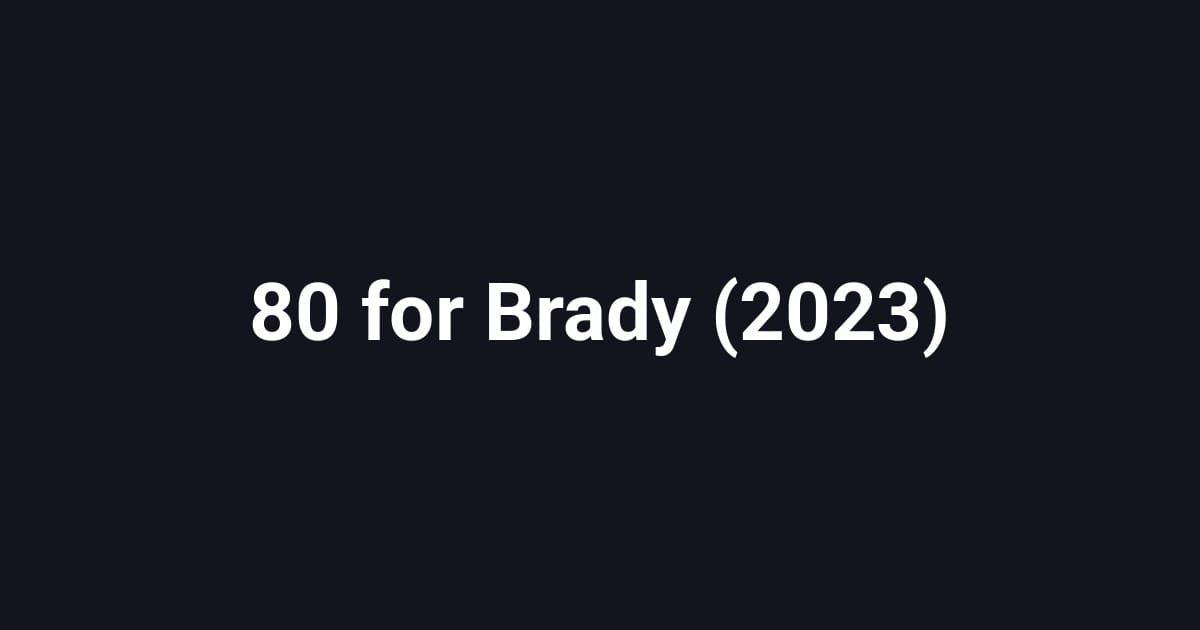 80 for Brady (2023)